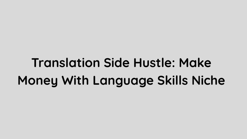 Translation Side Hustle: Make Money With Language Skills Niche