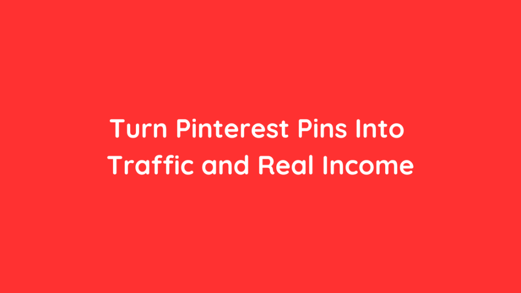 Turn Pinterest Pins Into Traffic and Real Income