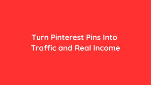 Turn Pinterest Pins Into Traffic and Real Income
