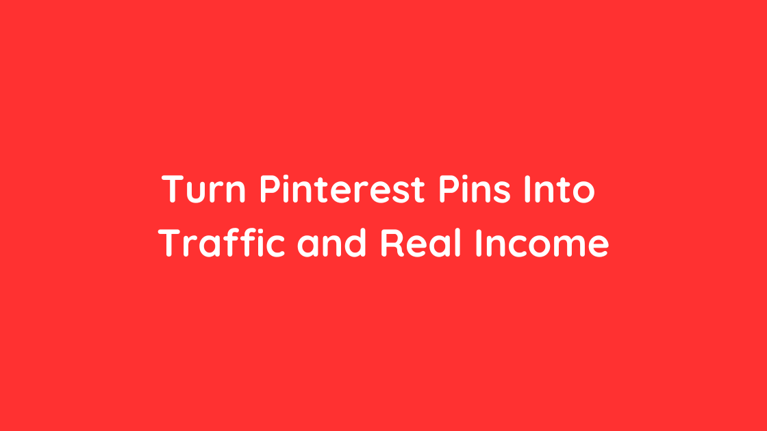 Turn Pinterest Pins Into Traffic and Real Income