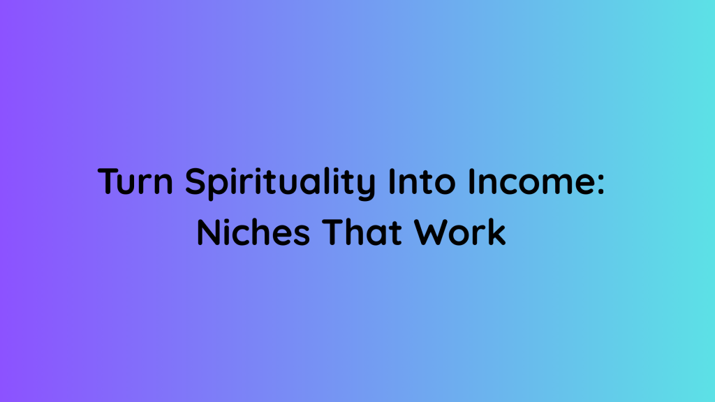 Turn Spirituality Into Income Niches That Work