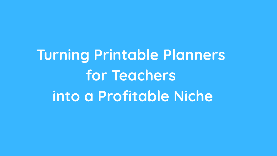 Turning Printable Planners for Teachers into a Profitable Niche