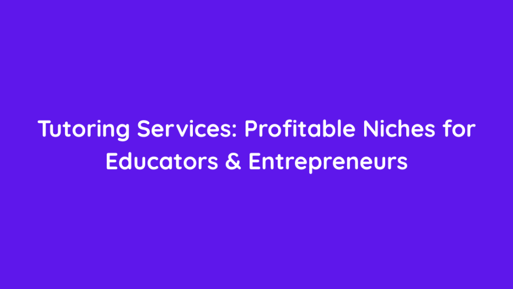 Tutoring Services Profitable Niches for Educators & Entrepreneurs