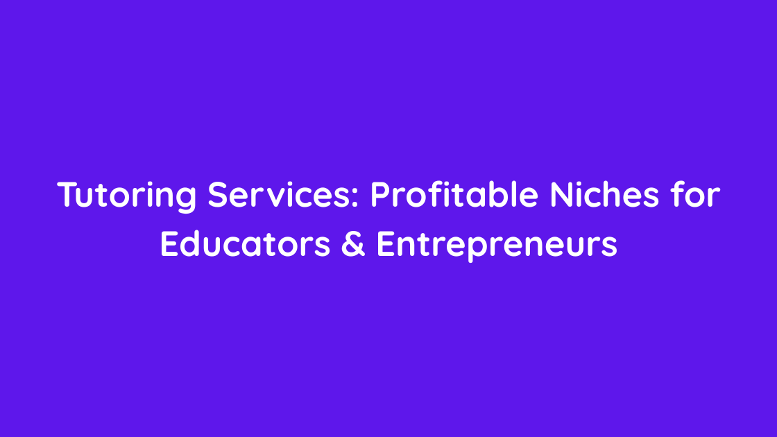 Tutoring Services Profitable Niches for Educators & Entrepreneurs