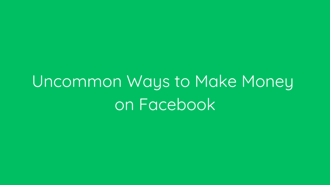Uncommon Ways to Make Money on Facebook