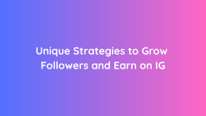 Unique Strategies to Grow Followers and Earn on IG