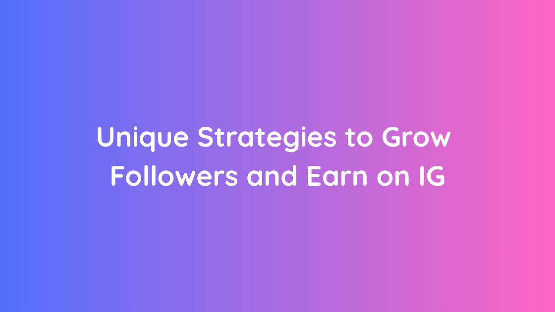 Unique Strategies to Grow Followers and Earn on IG