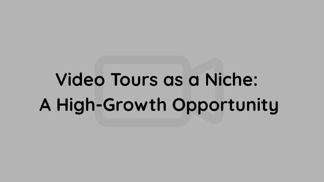 Video Tours as a Niche: A High-Growth Opportunity