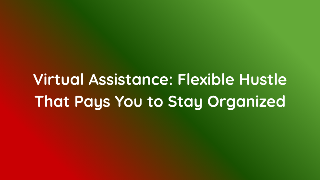 Virtual Assistance Flexible Hustle That Pays You to Stay Organized