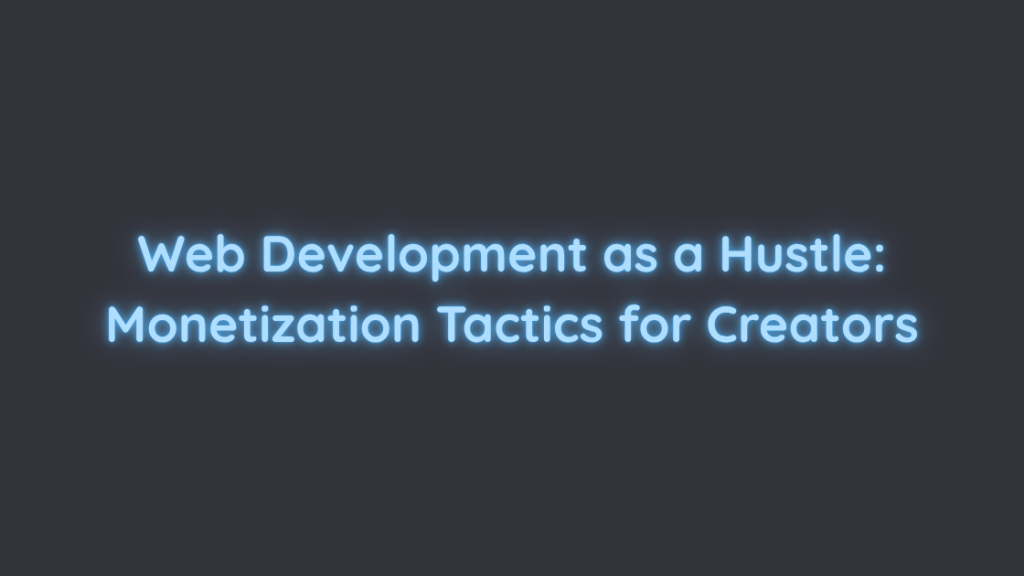 Web Development as a Hustle Monetization Tactics for Creators