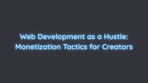 Web Development as a Hustle Monetization Tactics for Creators