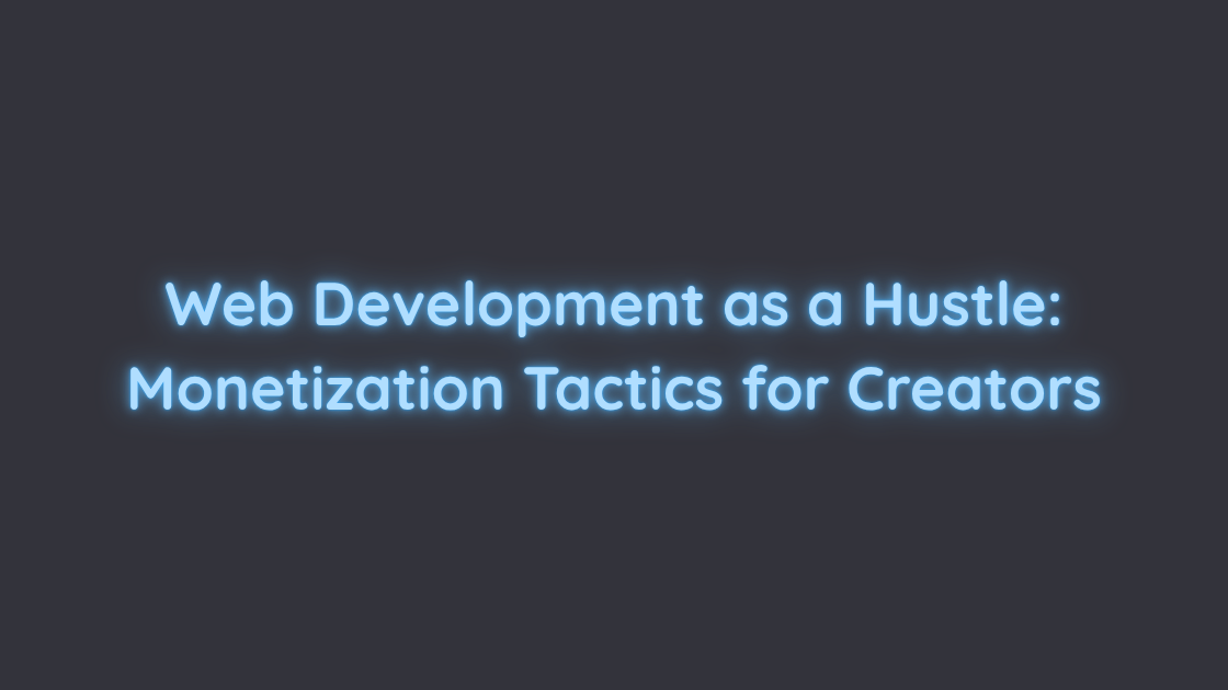 Web Development as a Hustle Monetization Tactics for Creators