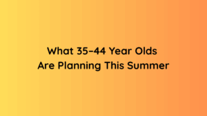 What 35–44 Year Olds Are Planning This Summer
