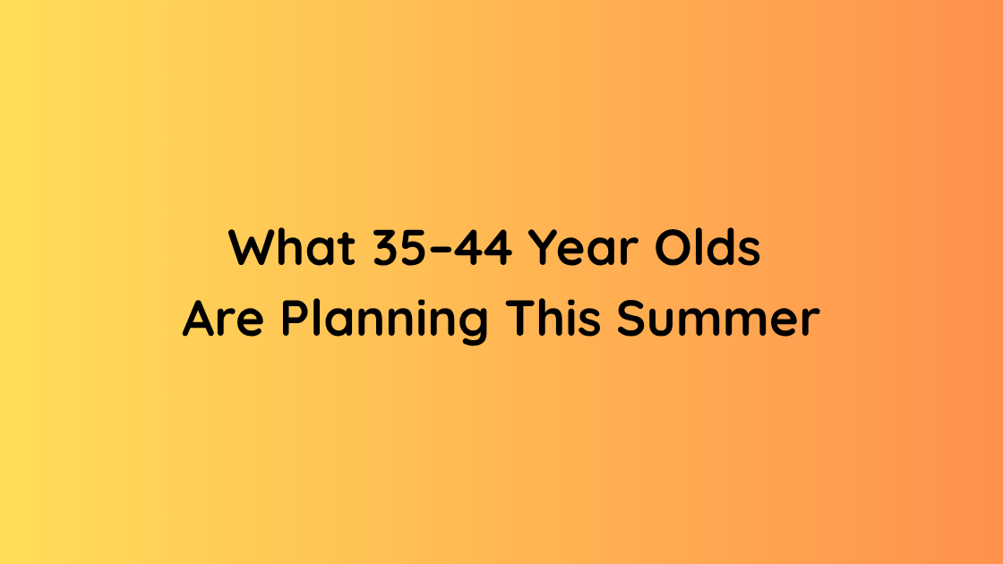 What 35–44 Year Olds Are Planning This Summer