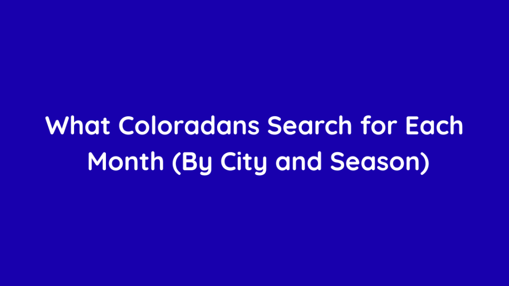 What Coloradans Search for Each Month (By City and Season)