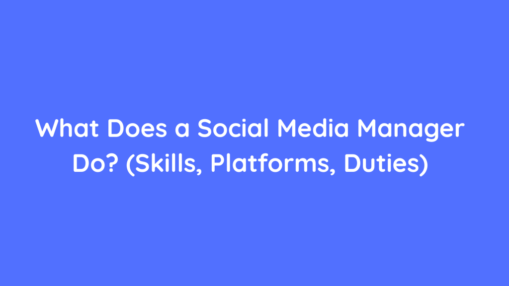 What Does a Social Media Manager Do (Skills, Platforms, Duties)