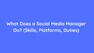 What Does a Social Media Manager Do (Skills, Platforms, Duties)
