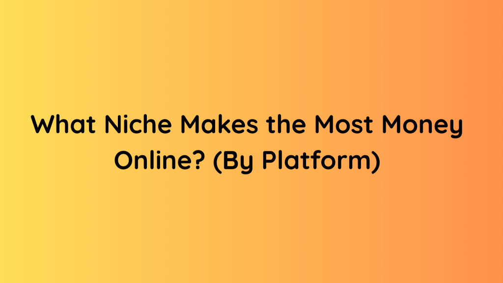 What Niche Makes the Most Money Online (By Platform)