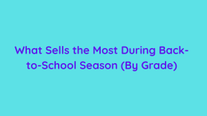 What Sells the Most During Back-to-School Season (By Grade)
