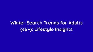 Winter Search Trends for Adults (65+): Lifestyle Insights