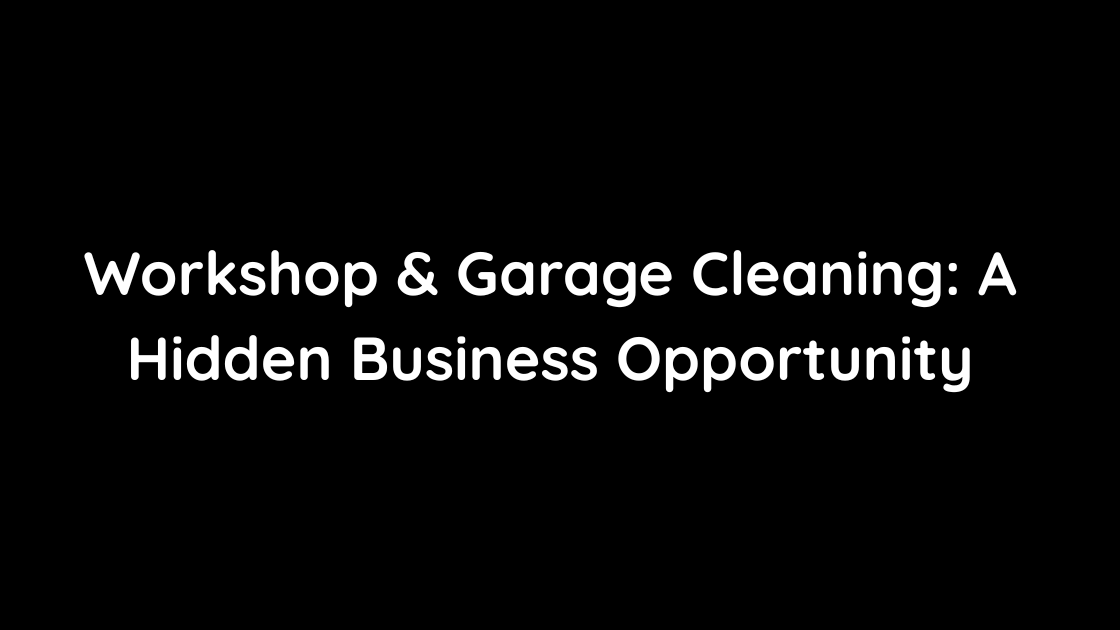 Workshop & Garage Cleaning A Hidden Business Opportunity