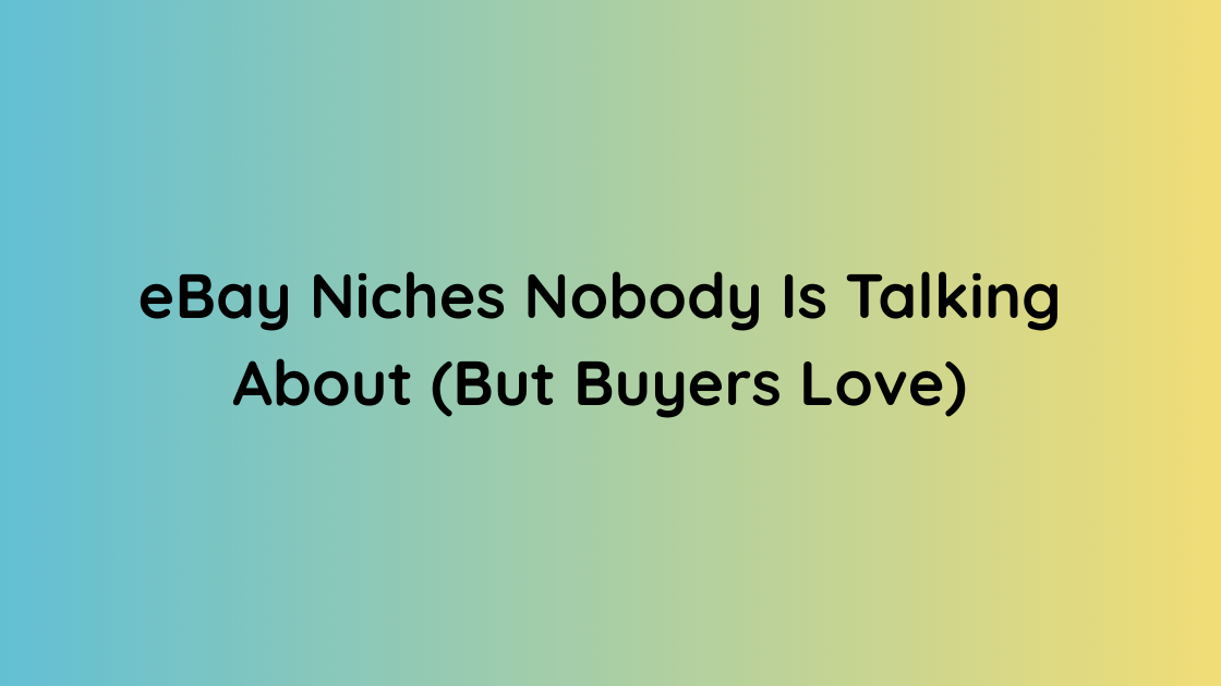 eBay Niches Nobody Is Talking About (But Buyers Love)