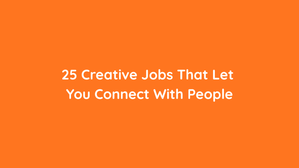 25 Creative Jobs That Let You Connect With People