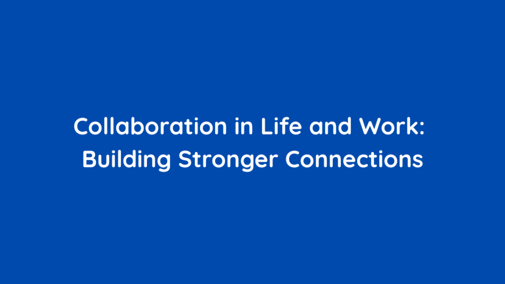 Collaboration in Life and Work Building Stronger Connections