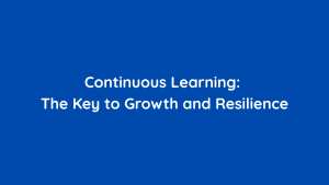 Continuous Learning The Key to Growth and Resilience