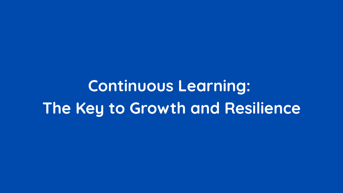 Continuous Learning The Key to Growth and Resilience