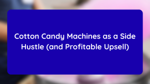 Cotton Candy Machines as a Side Hustle (and Profitable Upsell)