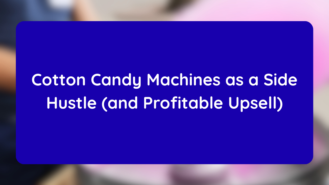 Cotton Candy Machines as a Side Hustle (and Profitable Upsell)
