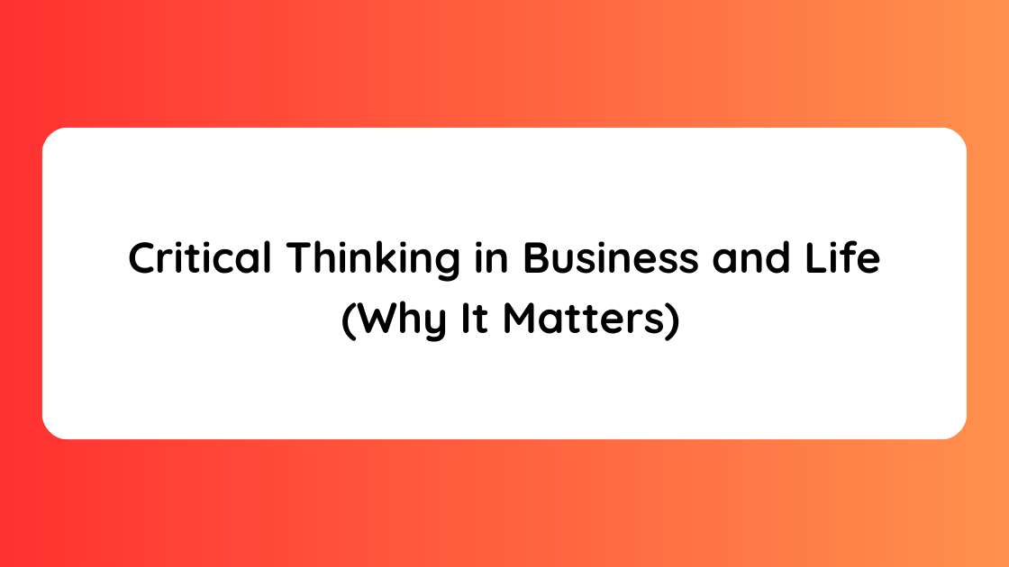 Critical Thinking in Business and Life (Why It Matters)