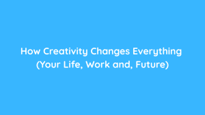 How Creativity Changes Everything (Your Life, Work and, Future)