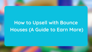 How to Upsell with Bounce Houses (A Guide to Earn More)