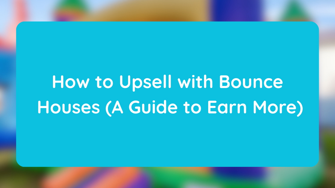 How to Upsell with Bounce Houses (A Guide to Earn More)
