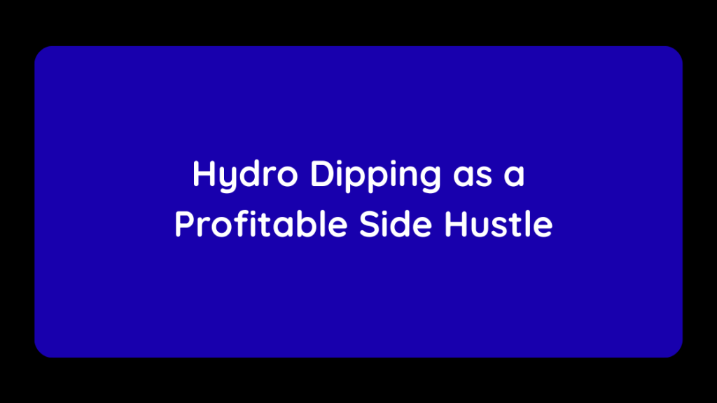 Hydro Dipping as a Profitable Side Hustle