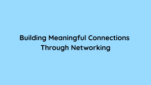 Networking in Life and Work Building Meaningful Connections