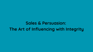 Sales & Persuasion The Art of Influencing with Integrity