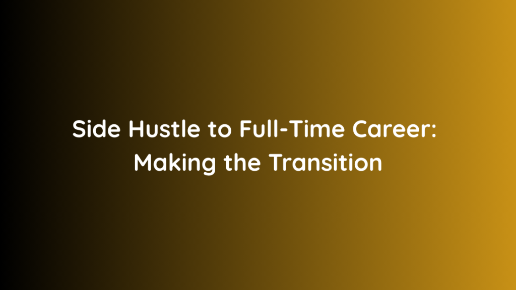 Side Hustle to Full-Time Career Making the Transition