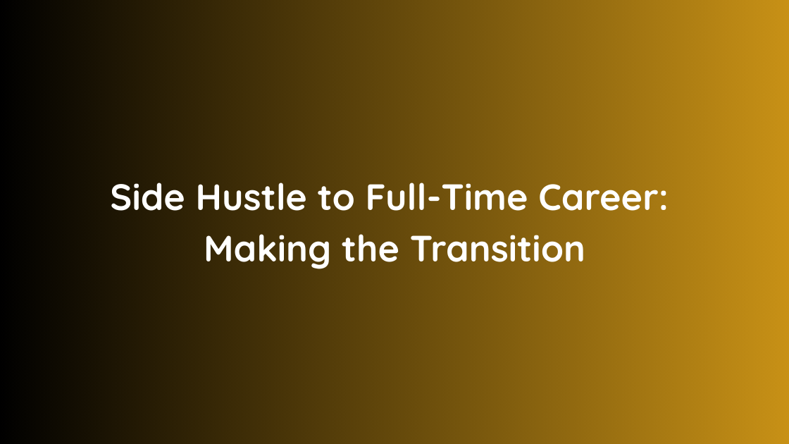 Side Hustle to Full-Time Career Making the Transition
