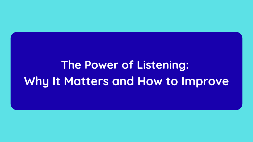 The Power of Listening Why It Matters and How to Improve