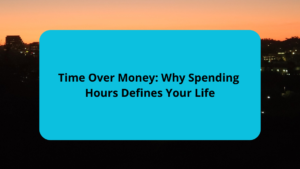 Time Over Money Why Spending Hours Defines Your Life