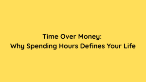 Time Over Money Why Spending Hours Defines Your Life