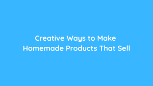 Creative Ways to Make Homemade Products That Sell