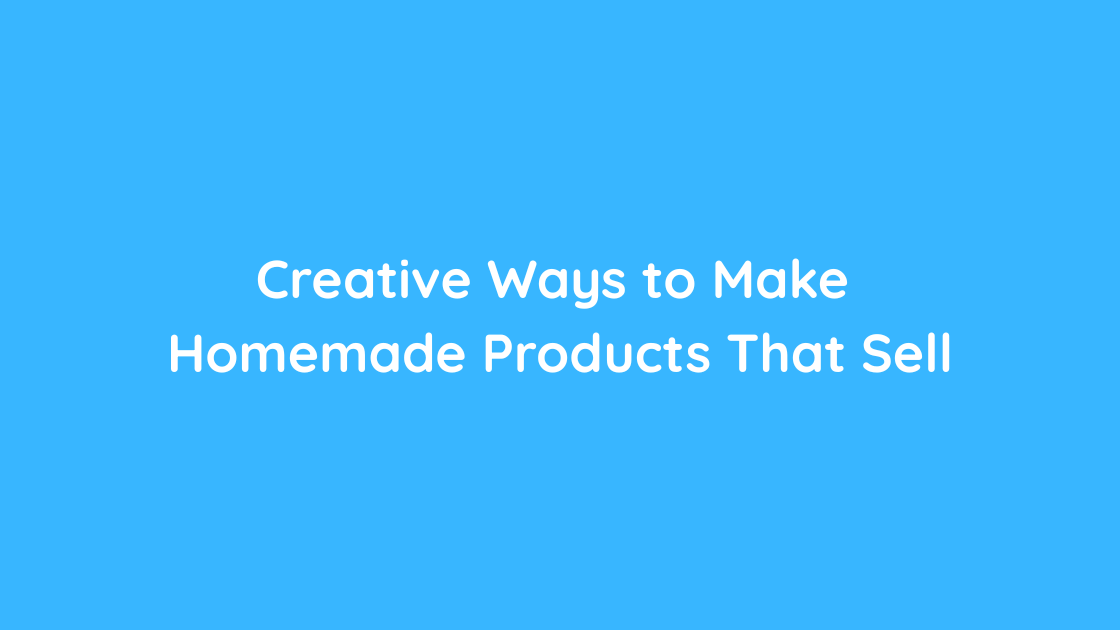 Creative Ways to Make Homemade Products That Sell