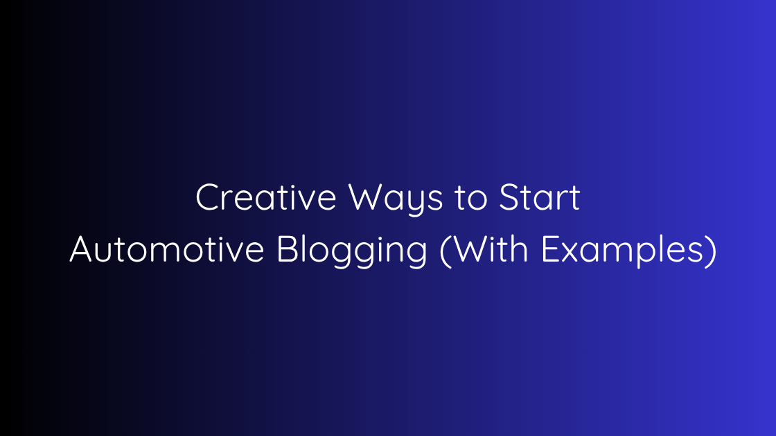 Creative Ways to Start Automotive Blogging (With Examples)