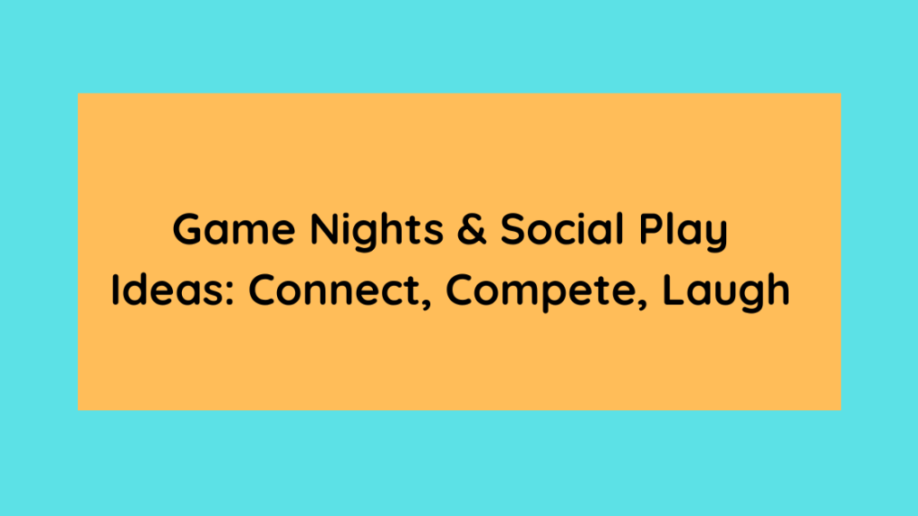 Game Nights & Social Play Ideas Connect, Compete, Laugh