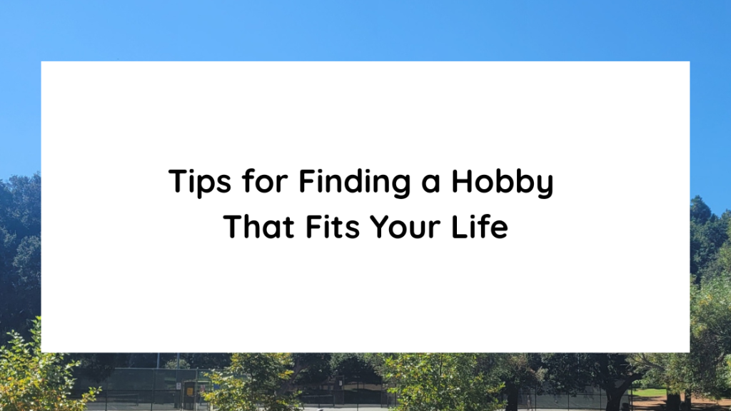 Tips for Finding a Hobby That Fits Your Life