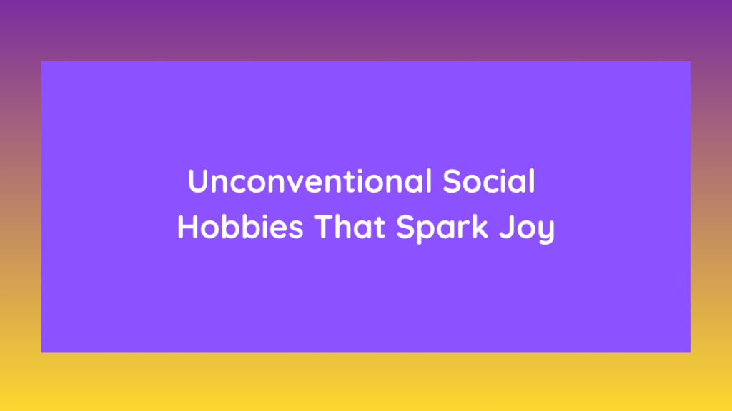 Unconventional Social Hobbies That Spark Joy